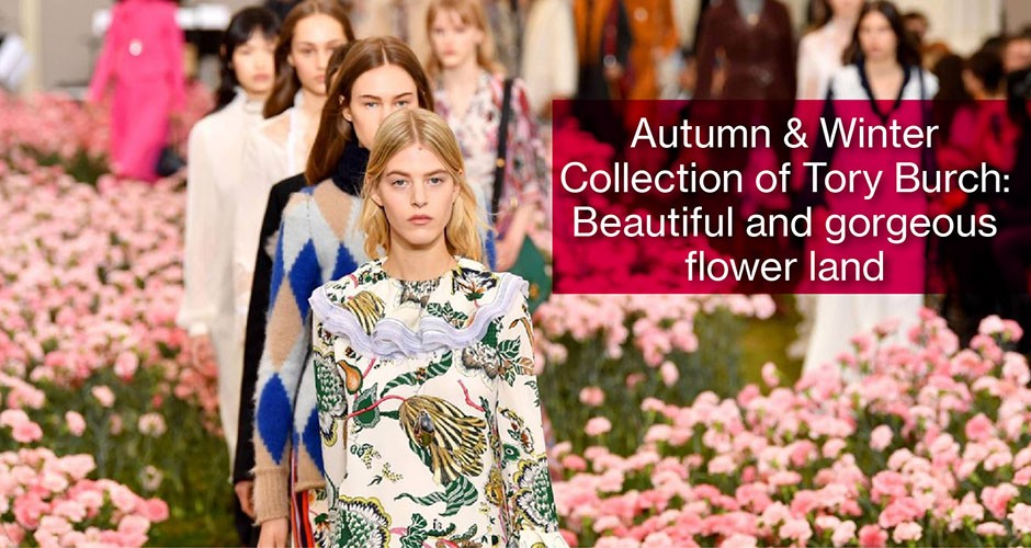Autumn & Winter Collection of Tory Burch:  Beautiful and gorgeous flower land~